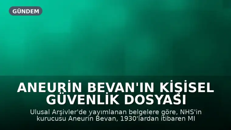 Aneurin Bevan'ın Kişisel Güvenlik Dosyası 'Dikkat Çekici Derecede Sakindi'