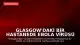 Glasgow'daki Bir Hastanede Ebola Virüsü Şüphesiyle Test Süreci Başlatıldı