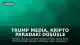 Trump Media, Kripto Paradaki Düşüşle Birlikte 238 Milyon Dolarlık Zarar Bildirdi
