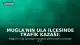 Muğla'nın Ula ilçesinde trafik kazası: 1 ölü, 2 yaralı