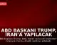 ABD Başkanı Trump, İran'a Yapılacak Saldırıyı Ertelerken Üç Ülke Ateşkes İçin Devrede