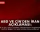 ABD ve Çin'den İran Açıklaması: Nükleer Silah Yok, Hürmüz Açık Kalacak