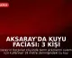 Aksaray'da Kuyu Faciası: 3 Kişi Hayatını Kaybetti, 1 Yaralı