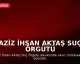 Aziz İhsan Aktaş Suç Örgütü Davasında Mütalaa Açıklandı