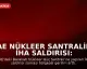BAE Nükleer Santraline İHA Saldırısı: Bölgesel Gerilim Tırmanıyor