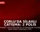 Çorlu'da Silahlı Çatışma: 2 Polis Memuru Ağır Yaralandı
