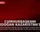 Cumhurbaşkanı Erdoğan Kazakistan'da İş Forumunda Konuştu