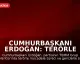 Cumhurbaşkanı Erdoğan: Terörle Mücadele Sürecini Tamamlayacağız