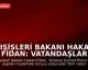 Dışişleri Bakanı Hakan Fidan: Vatandaşlar Türkiye'ye Özel Uçaklarla Getirilecek