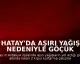 Hatay'da Aşırı Yağış Nedeniyle Göçük Altında Kalan 2 Kişi İçin Kurtarma Çalışmaları Sürüyor