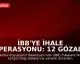 İBB'ye İhale Operasyonu: 12 Gözaltı