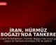 İran, Hürmüz Boğazı'nda Tankere Saldırdı
