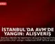 İstanbul'da AVM'de Yangın: Alışveriş Merkezi Tahliye Edildi