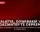 Malatya, Diyarbakır ve Gaziantep'te Deprem Meydana Geldi