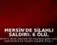 Mersin'de Silahlı Saldırı: 6 Ölü, 8 Yaralı