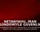 Netanyahu, İran Gündemiyle Güvenlik İstişare Toplantısı Yapacak