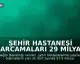 Şehir Hastanesi Harcamaları 29 Milyar TL'ye Ulaştı