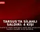 Tarsus'ta Silahlı Saldırı: 4 Kişi Hayatını Kaybetti, 8 Yaralandı