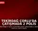 Tekirdağ Çorlu'da Çatışmada 2 Polis Şehit Oldu