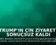 Trump'ın Çin Ziyareti Sonuçsuz Kaldı