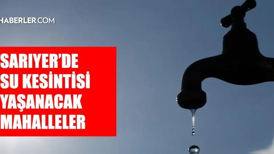 Sarıyer'de Su Kesintisi: İSKİ Arıza Nedeniyle 15 Mayıs'ta Suları Kesti