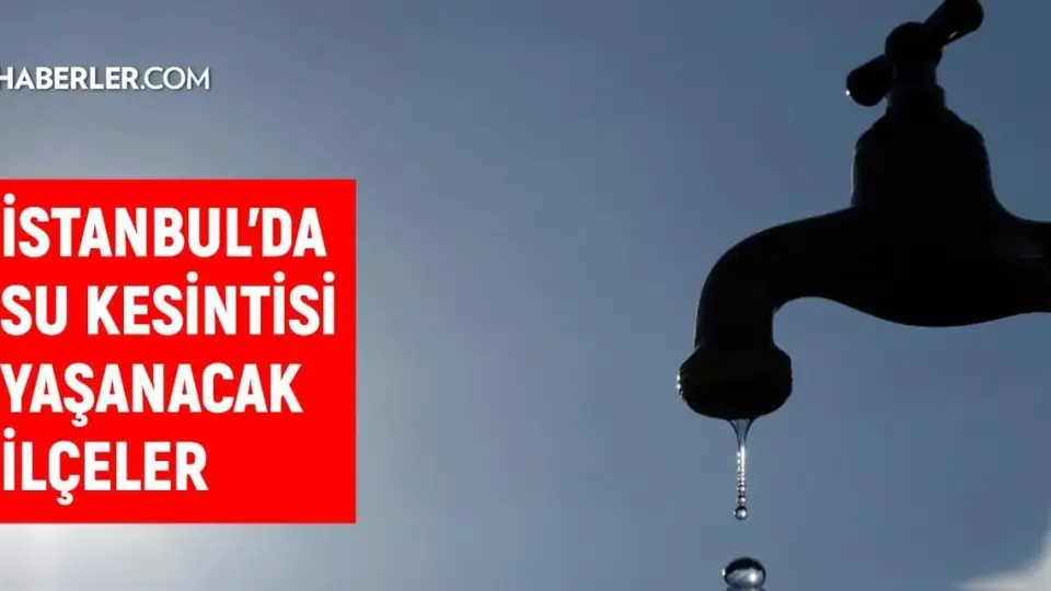 İstanbul'da Belirli İlçelerde Su Kesintisi Yaşanacak