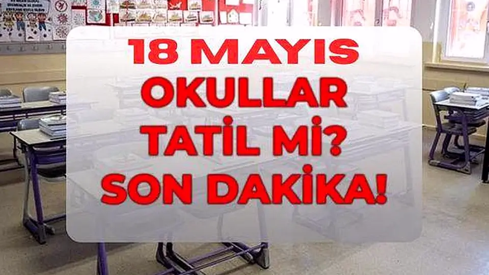 18 Mayıs Pazartesi Okullar Tatil Mi? MEB Duyurdu: Okullar Açık Mı, Yarım Gün Mü?