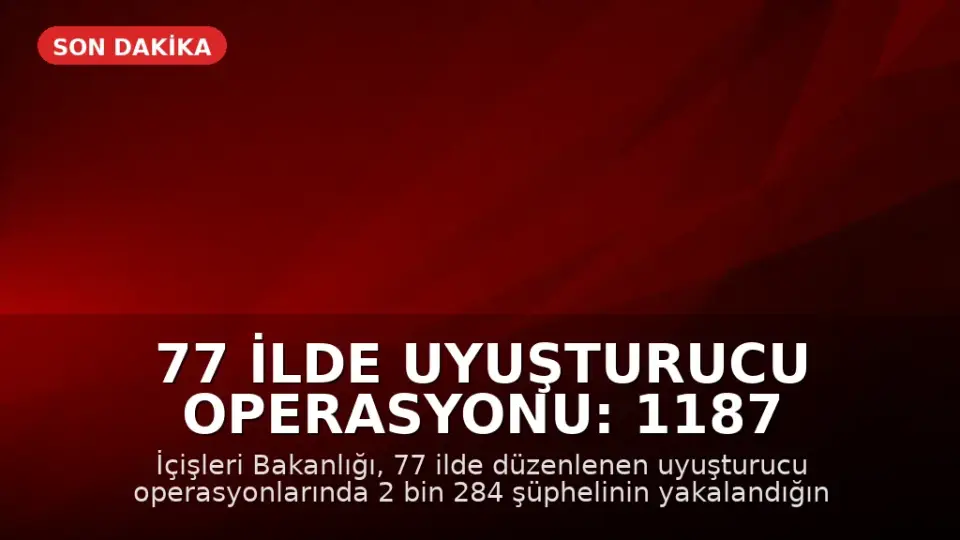 77 İlde Uyuşturucu Operasyonu: 1187 Tutuklama Gerçekleştirildi