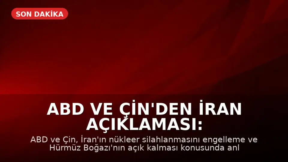 ABD ve Çin'den İran Açıklaması: Nükleer Silah Yok, Hürmüz Açık Kalacak
