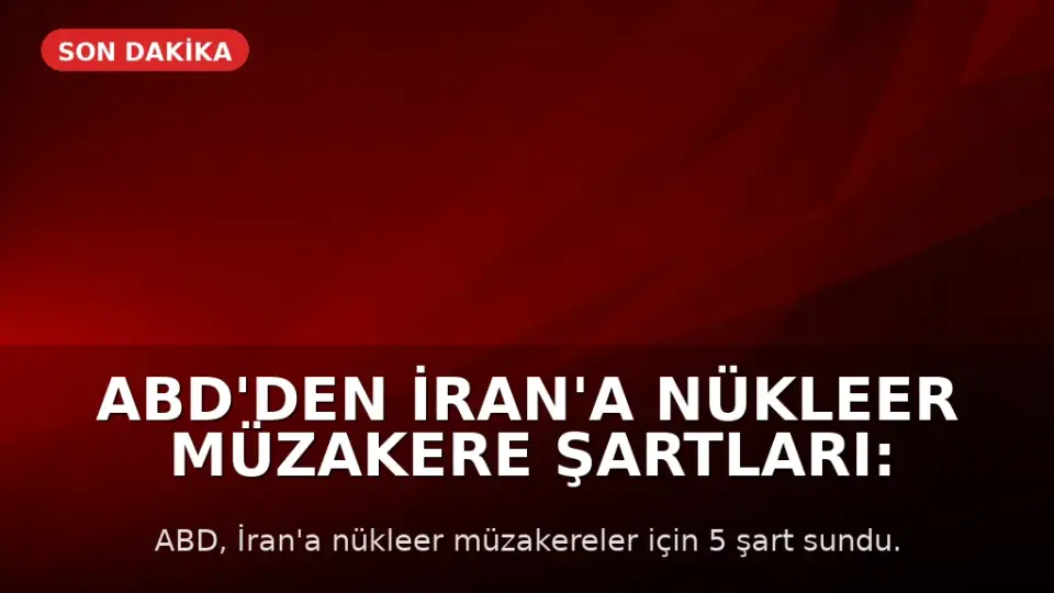 ABD'den İran'a Nükleer Müzakere Şartları: Uranyum Teslimi ve Tesislerin Kapatılması Gündemde