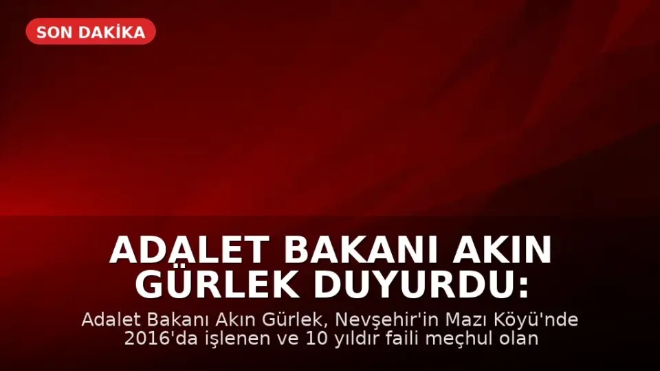 Adalet Bakanı Akın Gürlek Duyurdu: 10 Yıllık Faili Meçhul Cinayet Dosyası Aydınlatıldı