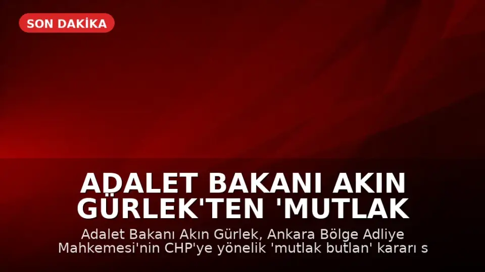 Adalet Bakanı Akın Gürlek'ten 'Mutlak Butlan' Kararı Sonrası Açıklama