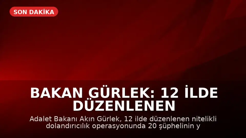 Bakan Gürlek: 12 İlde Düzenlenen Operasyonla Suç Ağı Çökertildi