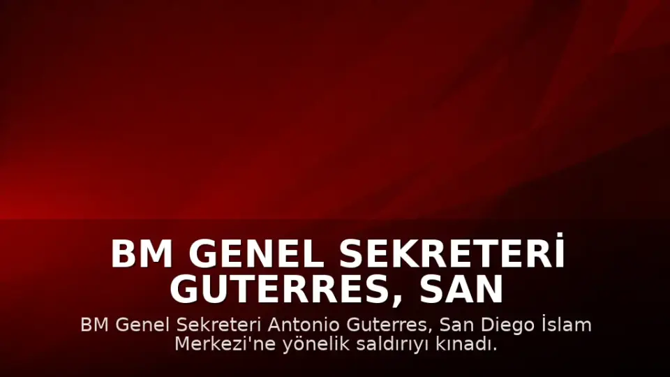 BM Genel Sekreteri Guterres, San Diego İslam Merkezi'ne Saldırıyı Kınadı