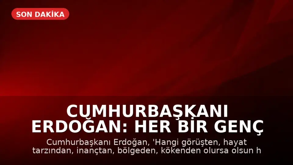 Cumhurbaşkanı Erdoğan: Her Bir Genç Bizim İçin Aynı Değerdedir
