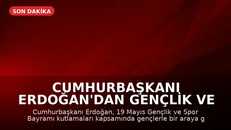 Cumhurbaşkanı Erdoğan'dan Gençlik ve Spor Bayramı Kutlamaları ve Gençlere Yönelik Açıklamalar