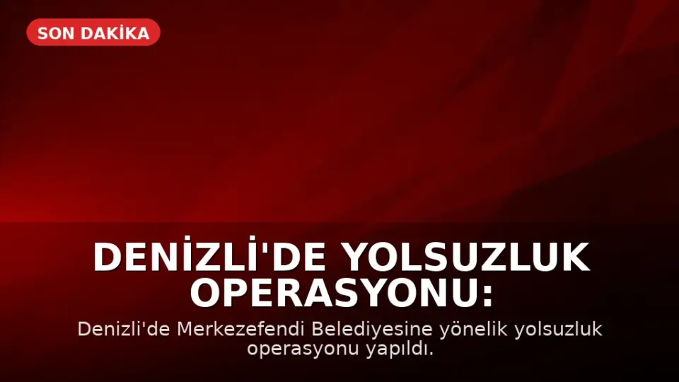 Denizli'de Yolsuzluk Operasyonu: Merkezefendi Belediyesi Başkan Yardımcısı Gözaltında