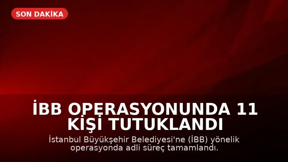 İBB Operasyonunda 11 Kişi Tutuklandı