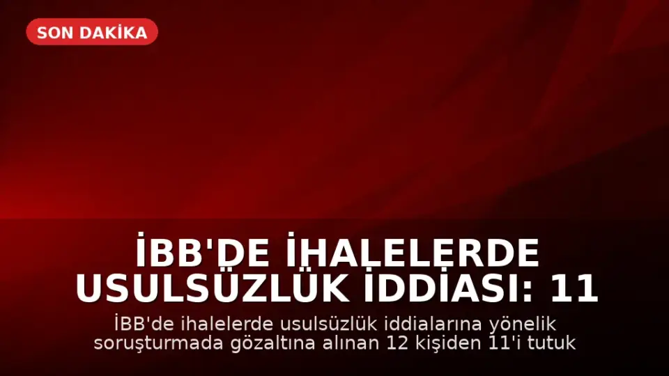 İBB'de İhalelerde Usulsüzlük İddiası: 11 Kişi Tutuklandı