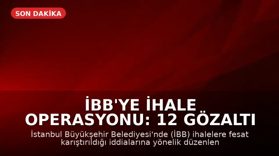 İBB'ye İhale Operasyonu: 12 Gözaltı