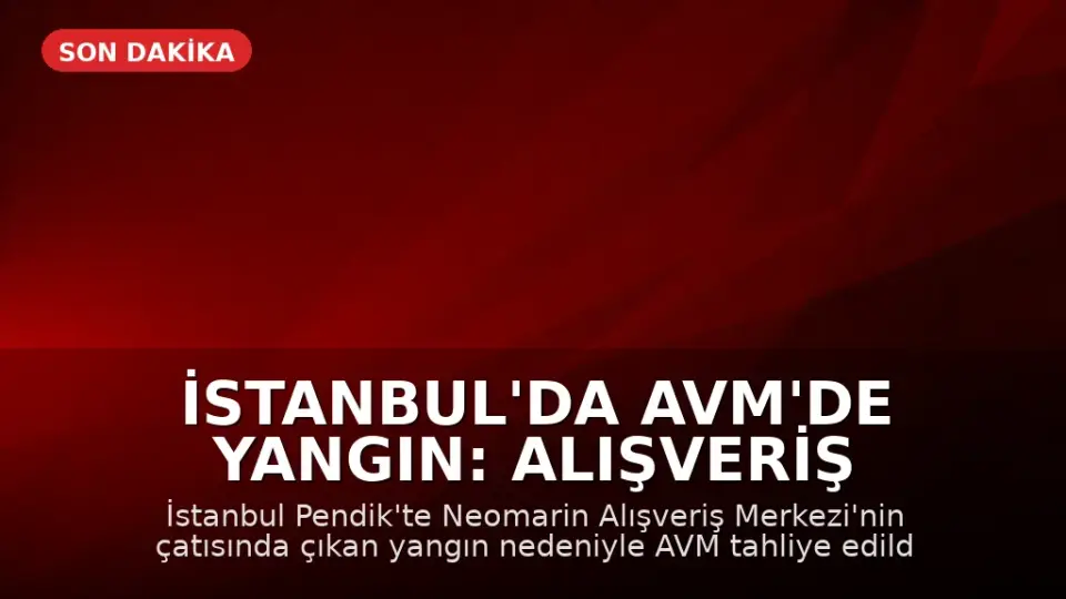 İstanbul'da AVM'de Yangın: Alışveriş Merkezi Tahliye Edildi