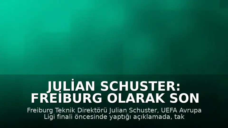 Julian Schuster: Freiburg Olarak Son Adımı Atmak İstiyoruz