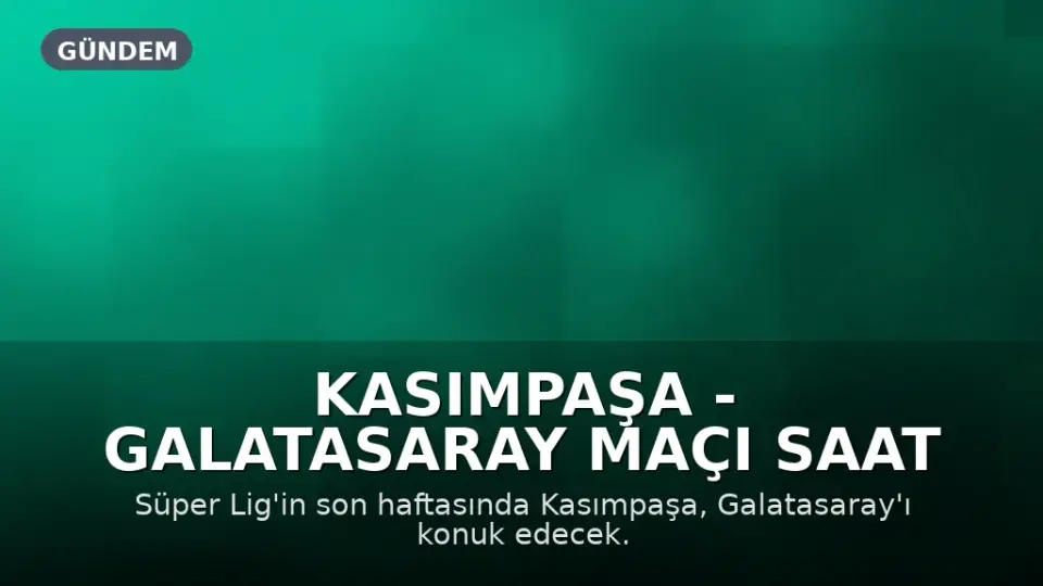 Kasımpaşa - Galatasaray Maçı Saat Kaçta, Hangi Kanalda?
