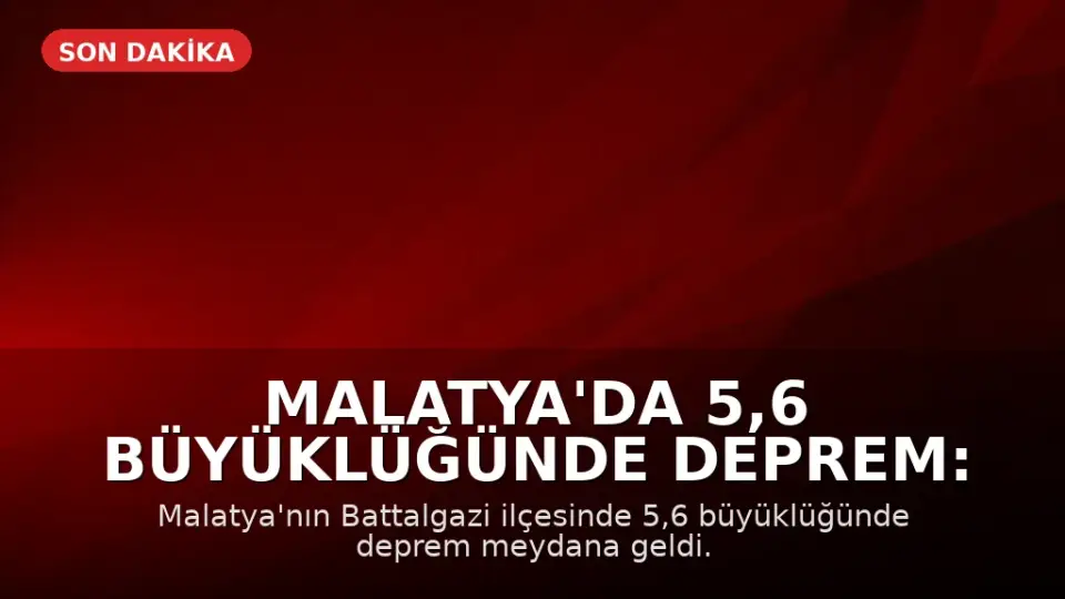 Malatya'da 5,6 Büyüklüğünde Deprem: İlk Belirlemelere Göre Can Kaybı ve Yıkım Yok