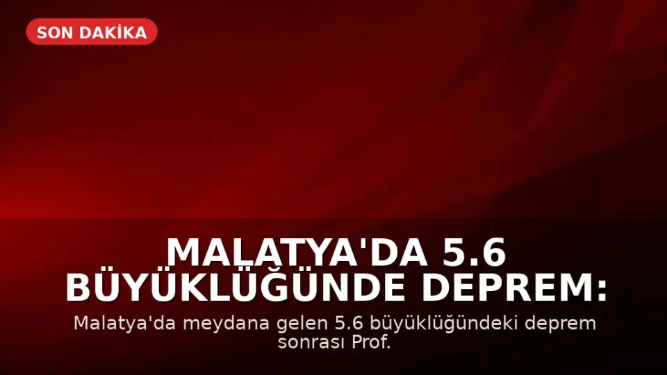 Malatya'da 5.6 Büyüklüğünde Deprem: Prof. Dr. Şener Üşümezsoy'un Tahmini Doğrulandı