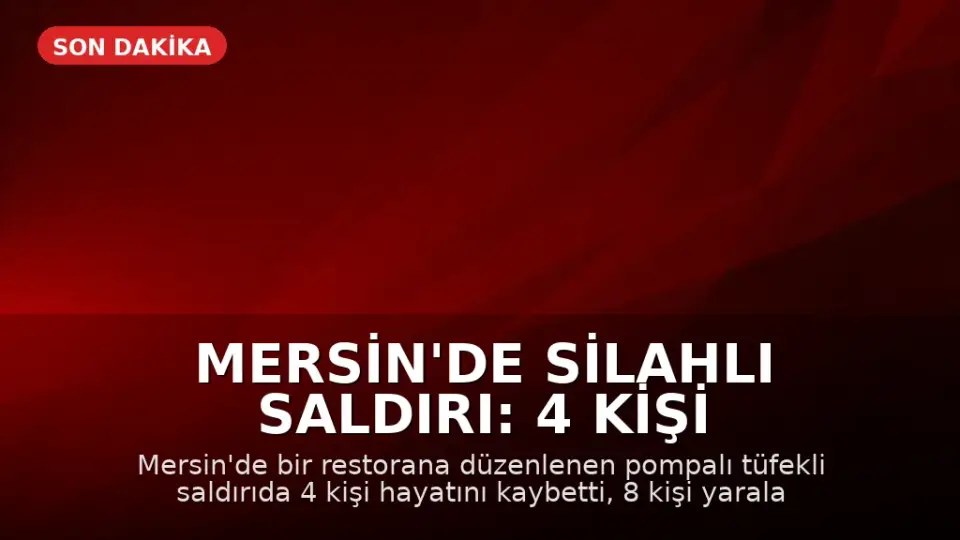 Mersin'de Silahlı Saldırı: 4 Kişi Hayatını Kaybetti, 8 Kişi Yaralandı