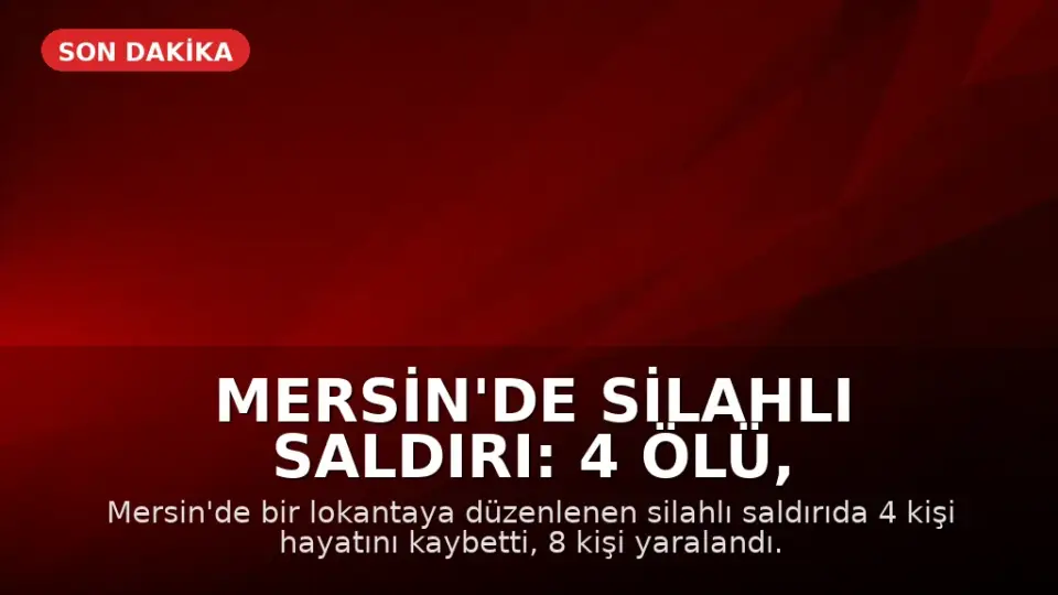 Mersin'de Silahlı Saldırı: 4 Ölü, 8 Yaralı