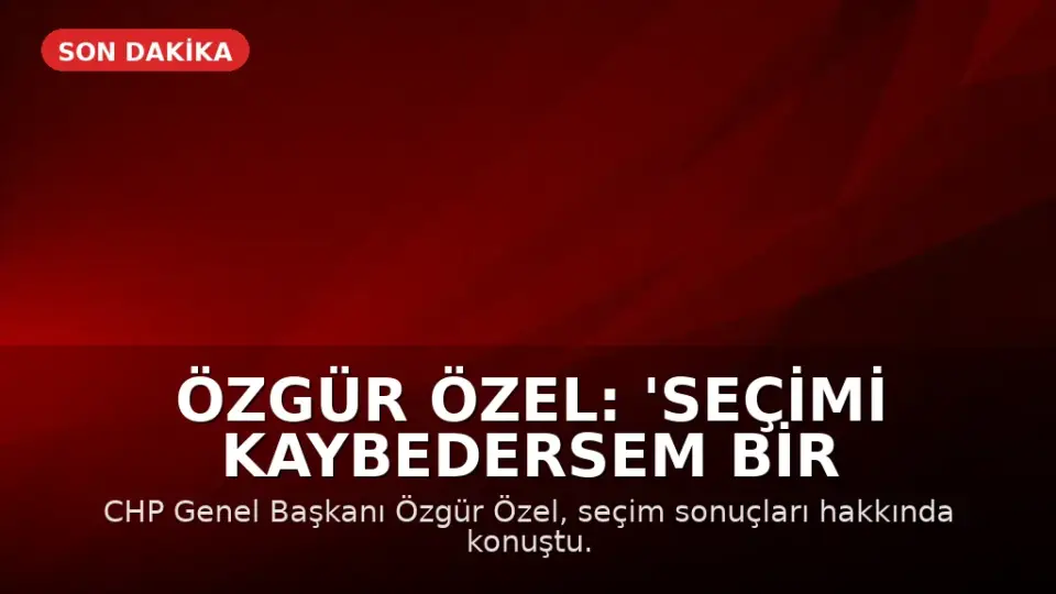Özgür Özel: 'Seçimi kaybedersem bir dakika durmam'