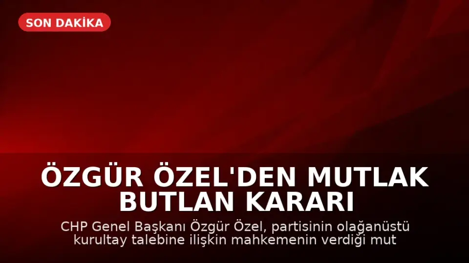 Özgür Özel'den Mutlak Butlan Kararı Sonrası İlk Açıklama
