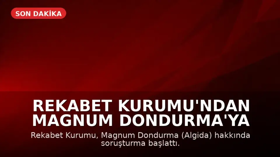 Rekabet Kurumu'ndan Magnum Dondurma'ya Soruşturma